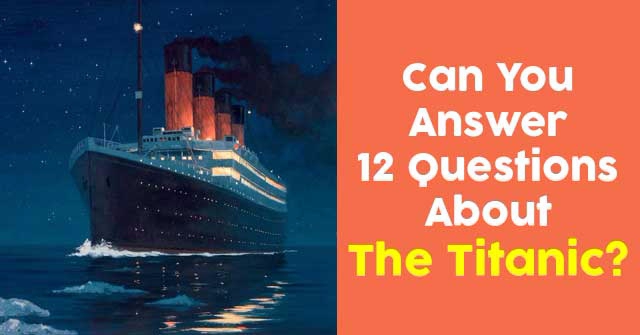 Can You Answer 12 Questions About The Titanic Quizpug