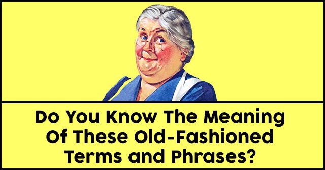 Do You Know The Meaning Of These OldFashioned Terms and Phrases 