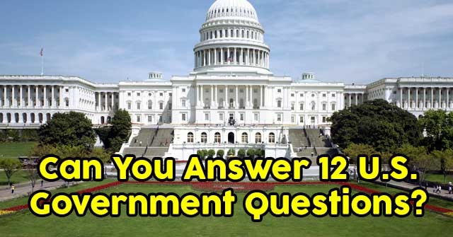 Can You Answer 12 U.S. Government Questions?
