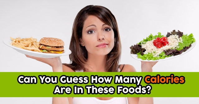 Can You Guess How Many Calories Are In These Foods?