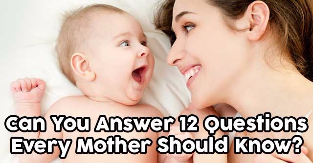 Can You Answer 12 Questions Every Mother Should Know?