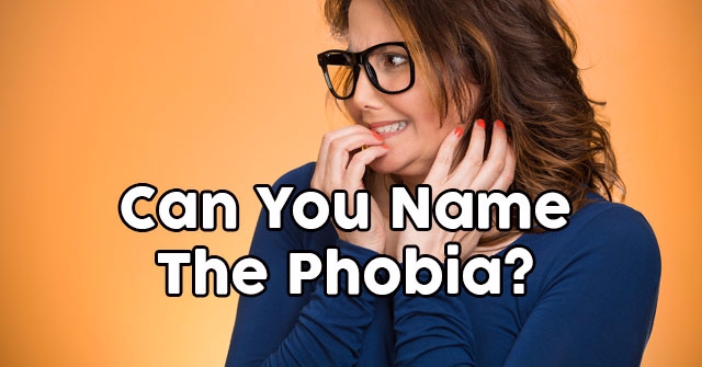 Can You Name The Phobia?