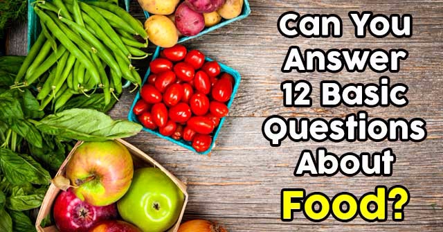 Can You Answer 12 Basic Questions About Food?