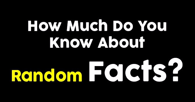 How Much Do You Know About Random Facts?