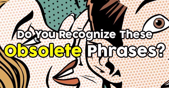 Do You Recognize These Obsolete Phrases?