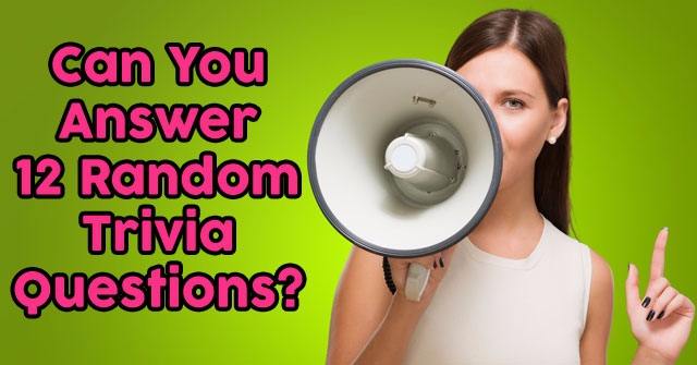 Can You Answer 12 Random Trivia Questions?