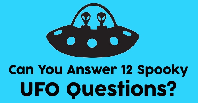 Can You Answer 12 Spooky UFO Questions?