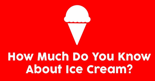 How Much Do You Know About Ice Cream?