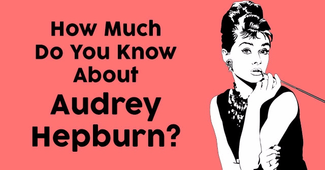 How Much Do You Know About Audrey Hepburn?