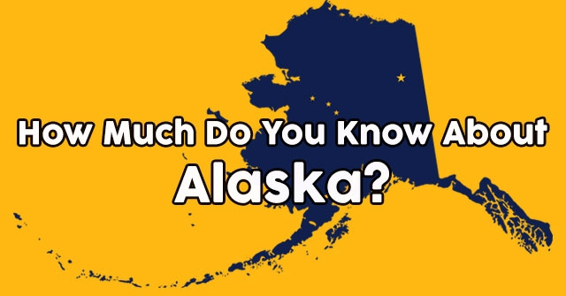 How Much Do You Know About Alaska?