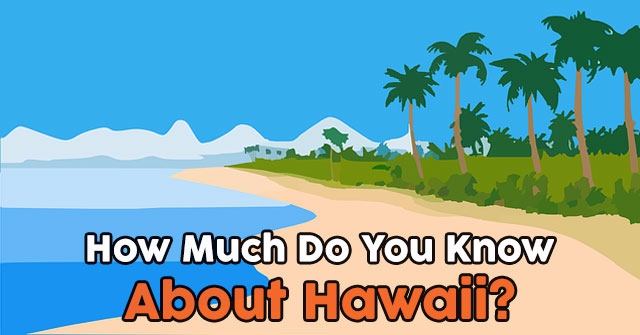 How Much Do You Know About Hawaii?