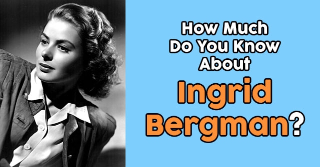 How Much Do You Know About Ingrid Bergman?