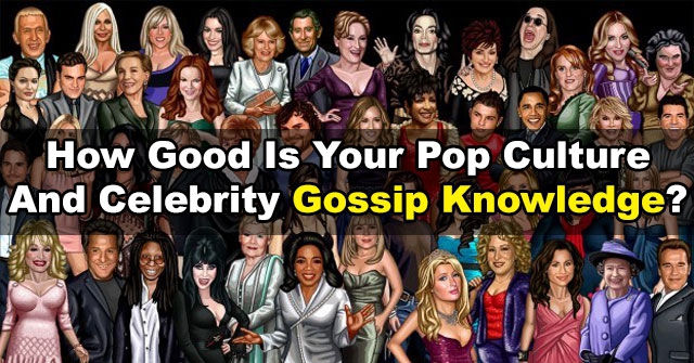 How Good Is Your Pop Culture And Celebrity Gossip Knowledge?