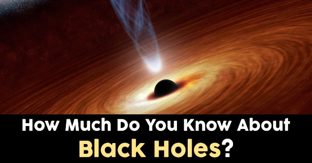 How Much Do You Know About Black Holes?