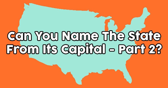 Can You Name The State From Its Capital – Part 2?