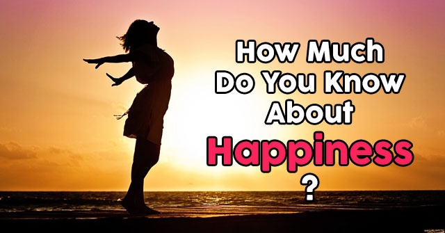 How Much Do You Know About Happiness?
