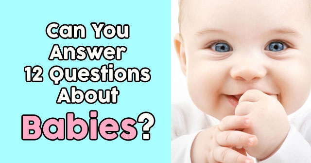 Can You Answer 12 Questions About Babies?