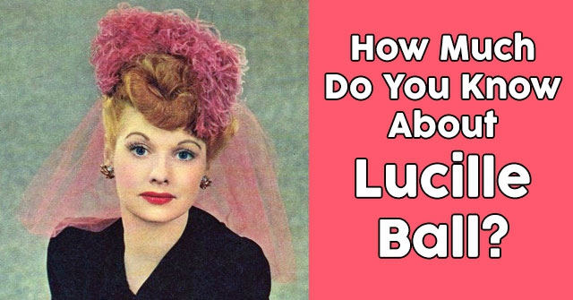 How Much Do You Know About Lucille Ball?