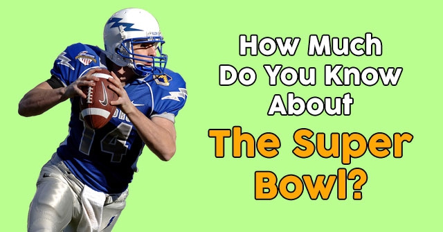 How Much Do You Know About The Super Bowl?