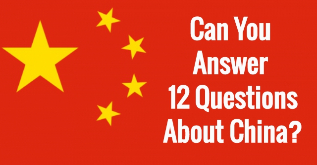Can You Answer 12 Questions About China?