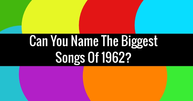 Can You Name The Biggest Songs Of 1962?