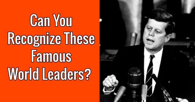 Can You Recognize These Famous World Leaders?