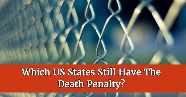 Which US States Still Have The Death Penalty?