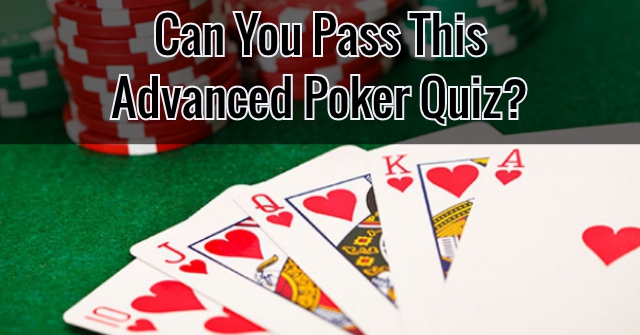 Can You Pass This Advanced Poker Quiz?