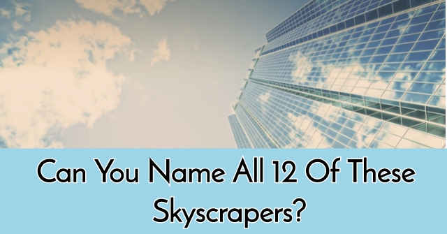 Can You Name All 12 Of These Skyscrapers?