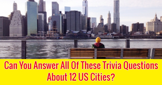 Can You Answer All Of These Trivia Questions About 12 US Cities?