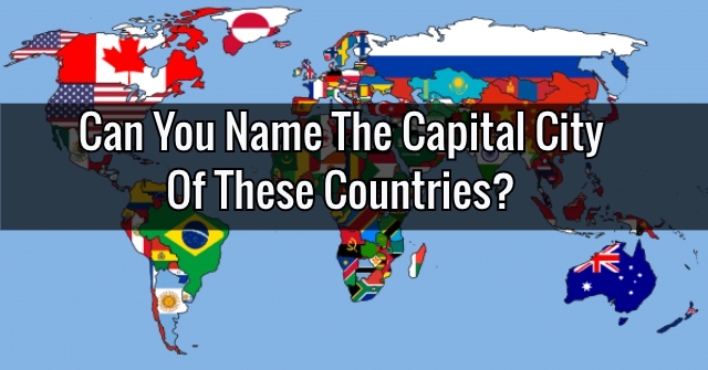 Can You Name The Capital City Of These Countries?