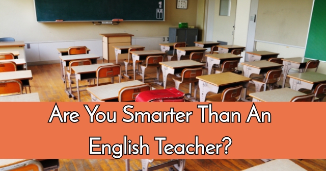 Are You Smarter Than An English Teacher?