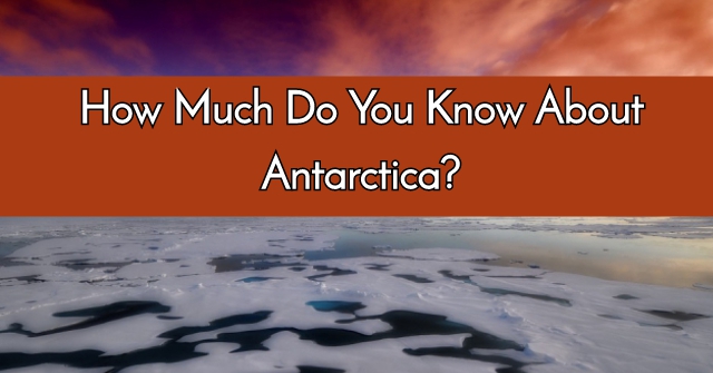 How Much Do You Know About Antarctica?