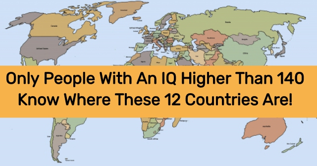 Only People With An IQ Higher Than 140 Know Where These 12 Countries Are!