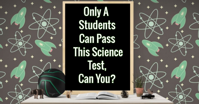 Only A+ Students Can Pass This Science Test, Can You?