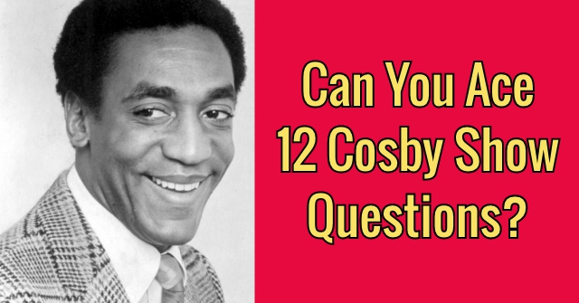 Can You Ace 12 Cosby Show Questions?