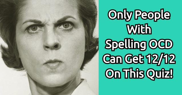 Only People With Spelling OCD Can Get 12/12 On This Quiz!