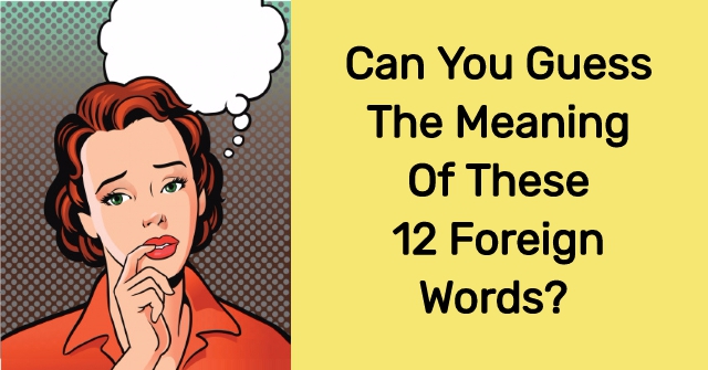 Can You Guess The Meaning Of These 12 Foreign Words? | QuizPug