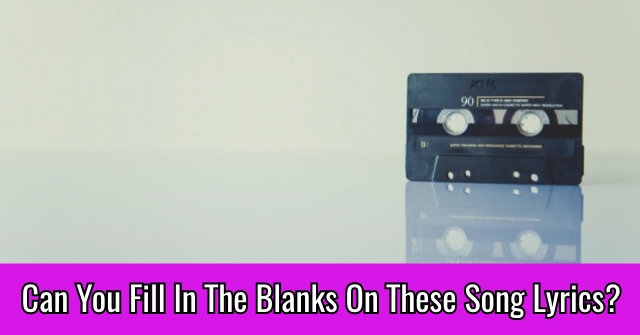 Can You Fill In The Blanks On These Famous Song Lyrics?
