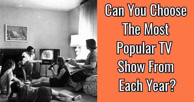 Can You Choose The Most Popular TV Show From Each Year?