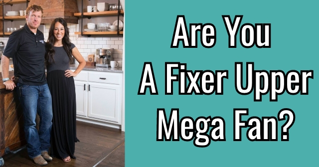 Are You A Fixer Upper Mega Fan?