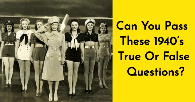 Can You Pass These 1940’s True Or False Questions?