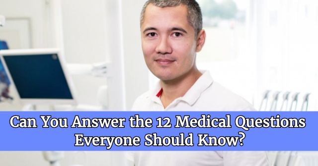 Can You Answer the 12 Medical Questions Everyone Should Know?