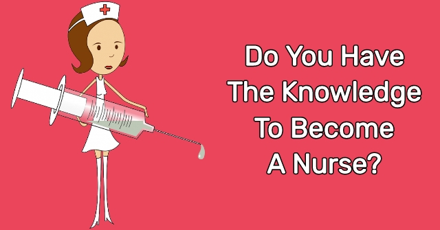 Do You Have The Knowledge To Become A Nurse?