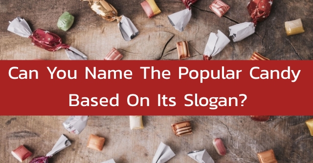 Can You Name The Popular Candy Based On Its Slogan?