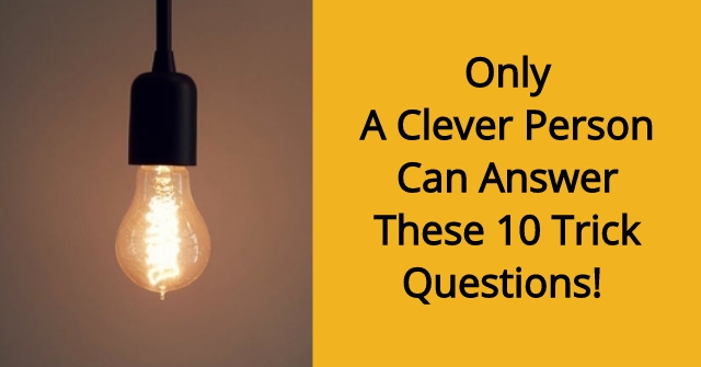 Only A Clever Person Can Answer These 10 Trick Questions!