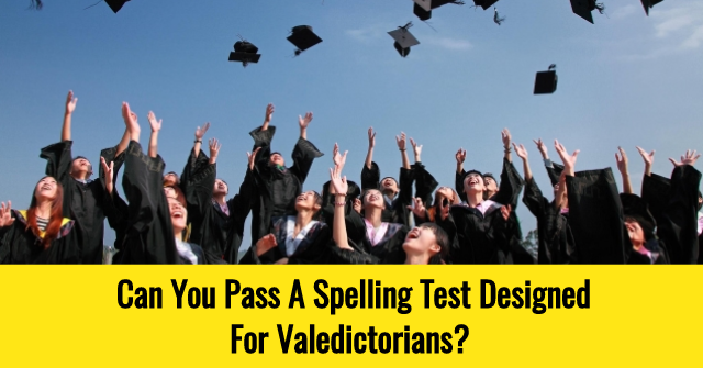 Can You Pass A Spelling Test Designed For Valedictorians?