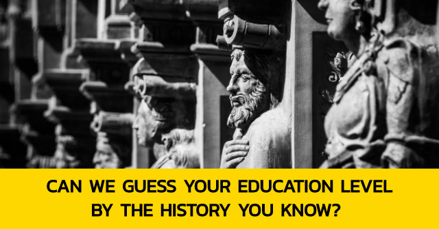 Can We Guess Your Education Level By The History You Know?