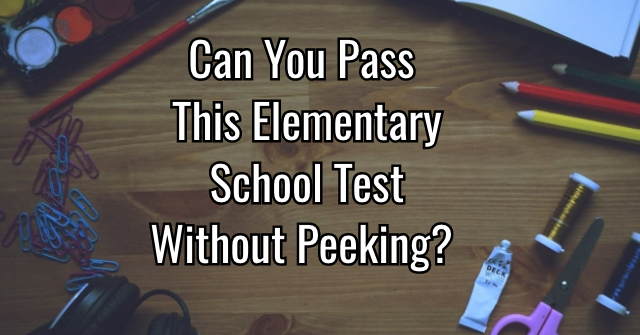Can You Pass This Elementary School Test Without Peeking?