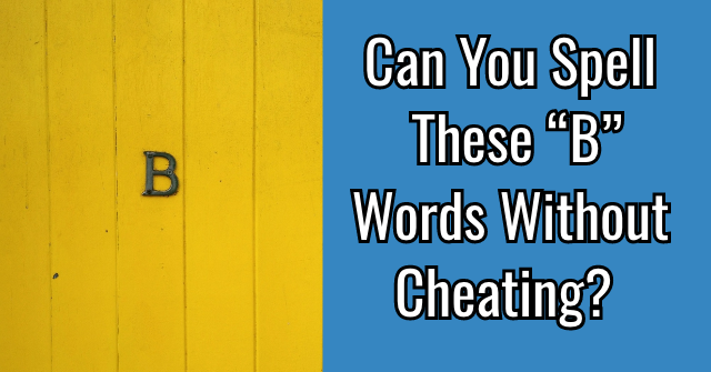 Can You Spell These “B” Words Without Cheating?